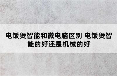 电饭煲智能和微电脑区别 电饭煲智能的好还是机械的好